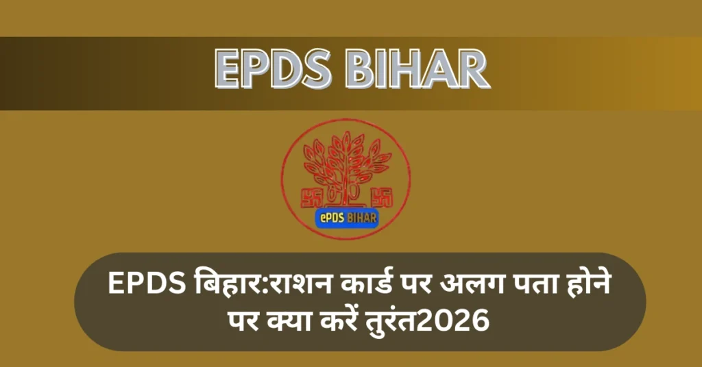 EPDS बिहार:राशन कार्ड पर अलग पता होने पर क्या करें तुरंत2026
